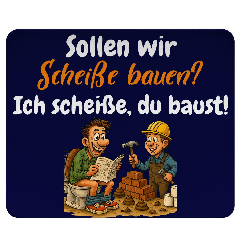 Lass uns Scheiße bauen!