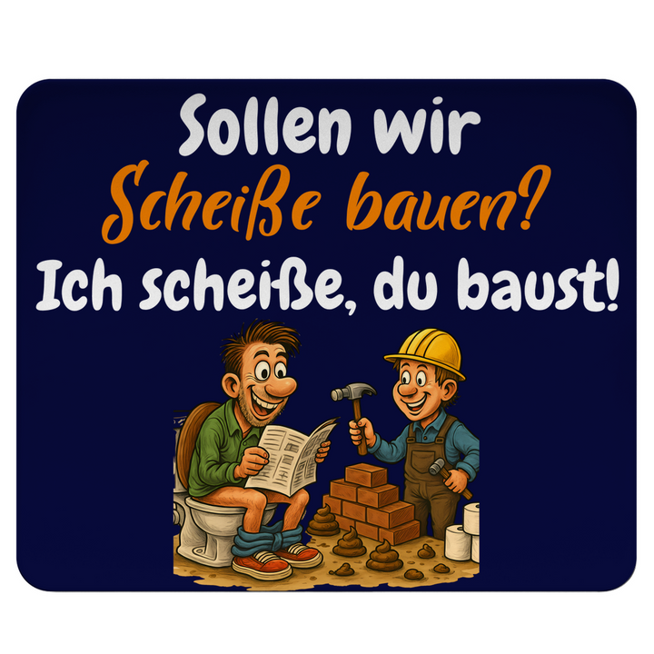 Lass uns Scheiße bauen!