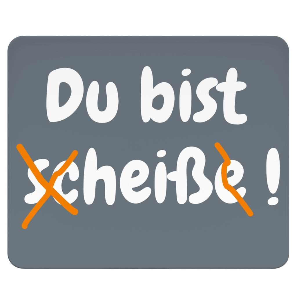 Du bist scheiße – NICHT!