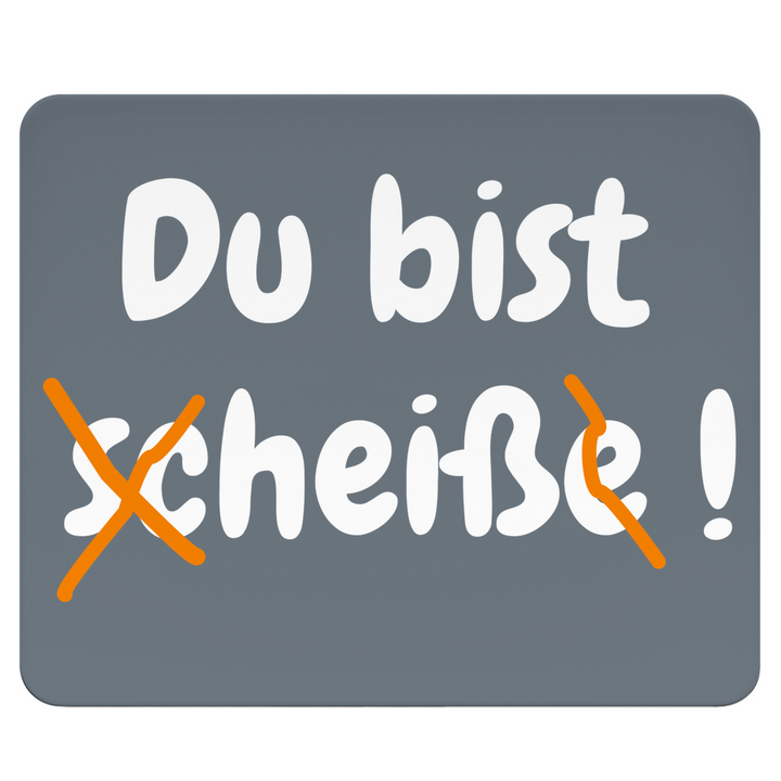 Du bist scheiße – NICHT!
