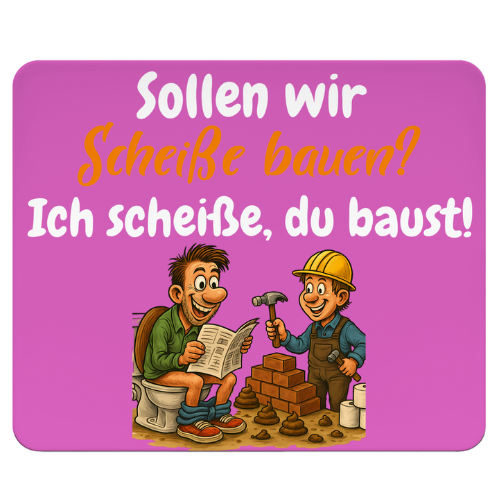 Lass uns Scheiße bauen!