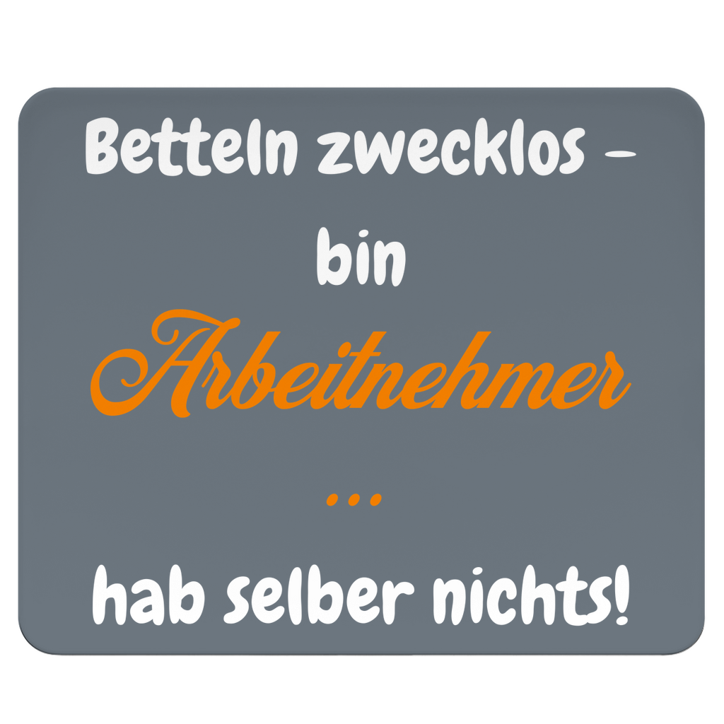 Betteln zwecklos – bin Arbeitnehmer