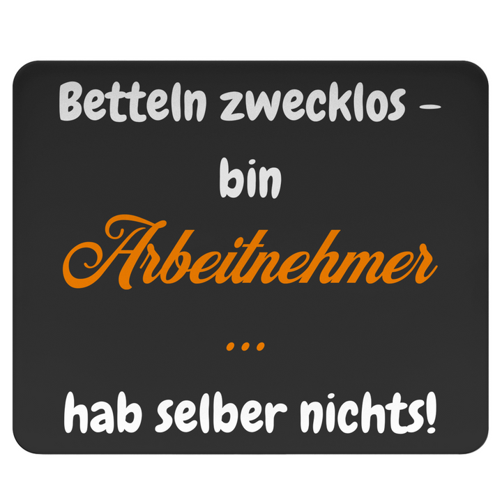 Betteln zwecklos – bin Arbeitnehmer