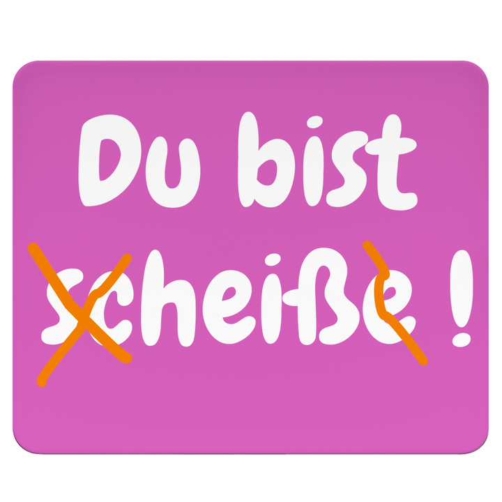 Du bist scheiße – NICHT!