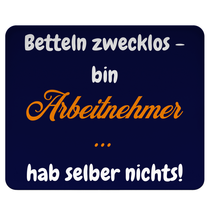 Betteln zwecklos – bin Arbeitnehmer