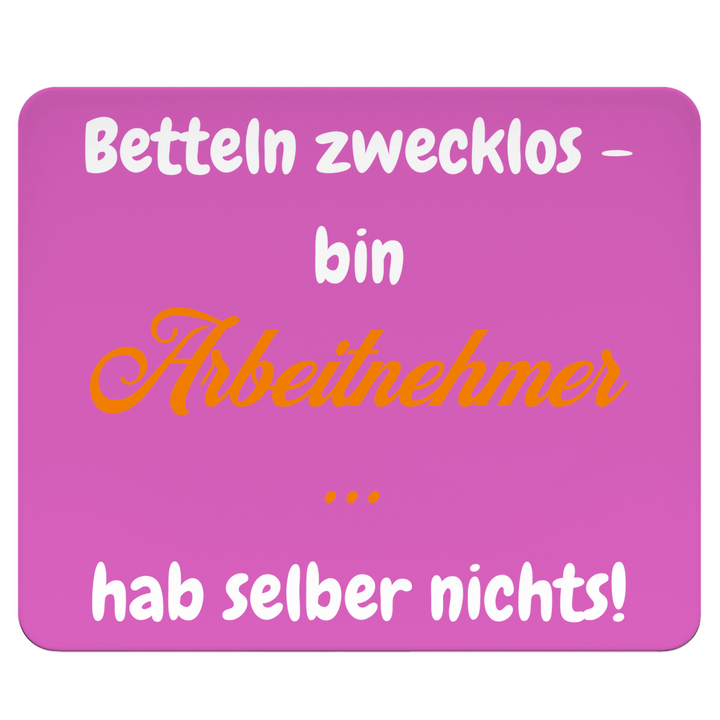 Betteln zwecklos – bin Arbeitnehmer