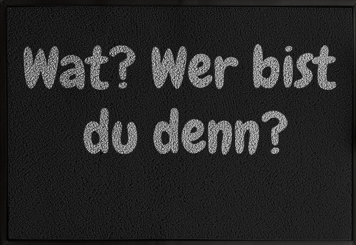Wat? Wer bist du denn?