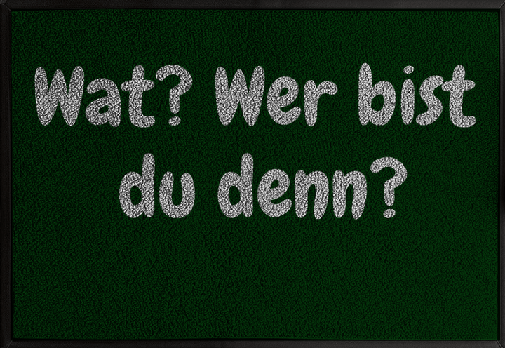 Wat? Wer bist du denn?
